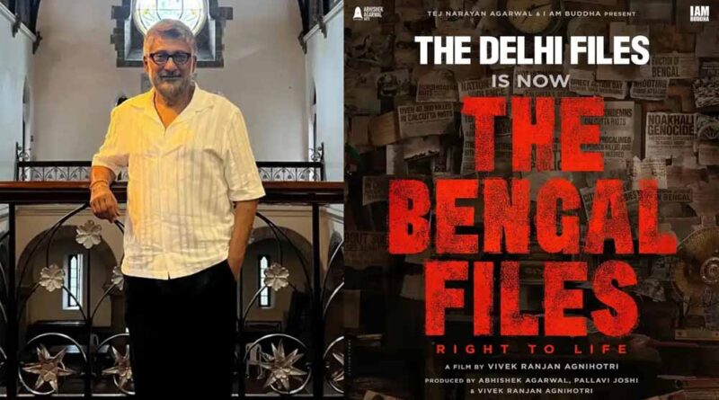 विवेक रंजन अग्निहोत्री की फिल्म ‘द दिल्ली फाइल्स’ अब ‘द बंगाल फाइल्स’ नाम से होगी रिलीज